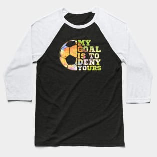 Soccer Goalies My Goal Is To Deny Yours Soccer Player Baseball T-Shirt